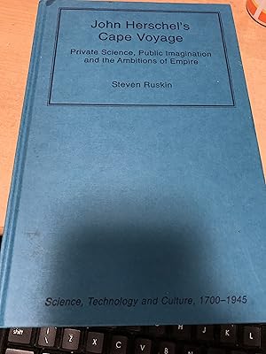Seller image for John Herschel's Cape Voyage: Private Science, Public Imagination and the Ambitions of Empire (Science, Technology and Culture, 1700-1945) for sale by Cotswold Rare Books