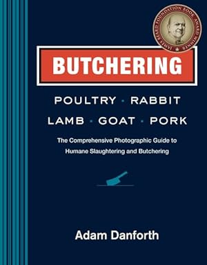 Bild des Verkufers fr Butchering Poultry, Rabbit, Lamb, Goat, and Pork : The Comprehensive Photographic Guide to Humane Slaughtering and Butchering zum Verkauf von GreatBookPrices