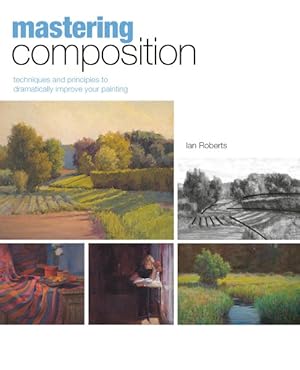 Image du vendeur pour Mastering Composition : Techniques and Principles to Dramatically Improve Your Painting mis en vente par GreatBookPrices