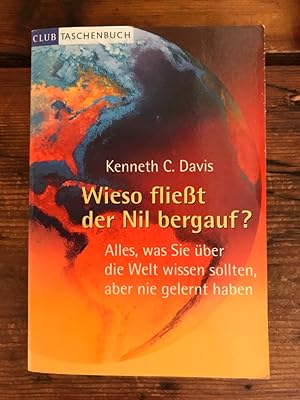 Wieso fließt der Nil bergauf?: Alles, was Sie über die Welt wissen sollten, aber nie gelernt haben