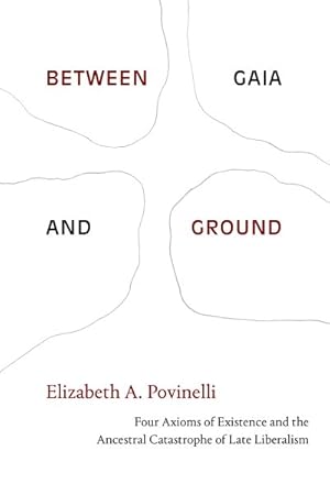 Seller image for Between Gaia and Ground : Four Axioms of Existence and the Ancestral Catastrophe of Late Liberalism for sale by GreatBookPrices