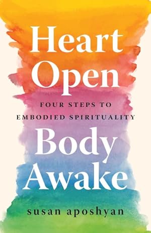 Immagine del venditore per Heart Open, Body Awake : Four Steps to Embodied Spirituality venduto da GreatBookPrices