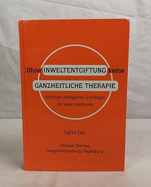 Ohne Inweltentgiftung keine ganzheitliche Therapie. Anthropo-ökologische Grundlagen der neuen Hei...