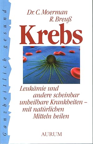 Krebs: Leukämie und andere scheinbar unheilbare Krankheiten - mit natürlichen Mitteln heilen. Rat...