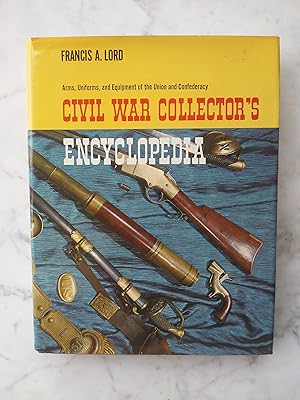 Civil War Collector s Encyclopedia Arms, Uniforms, and Equipment of the Union and Confederacy