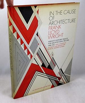 In the Cause of Architecture: Essays by Frank Lloyd Wright for Architectural Record 1908-1952. Wi...