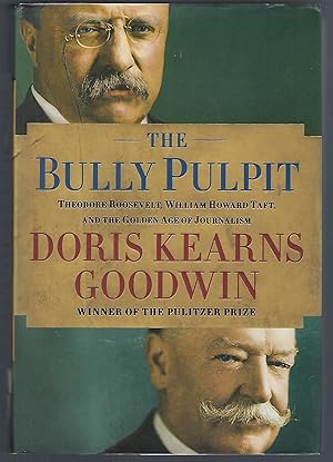 The Bully Pulpit: Theodore Roosevelt, William Howard Taft, and the Golden Age of Journalism