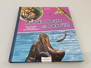 Auf die Beute mit Gebrüll! : [unsere Tierwelt: vom Fressen und Gefressenwerden!] / Isabel Heim. M...