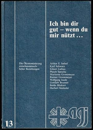 Bild des Verkufers fr Ich bin dir gut - wenn du mir ntzt . Die konomisierung zwischenmenschlicher Beziehungen. zum Verkauf von Antiquariat Dennis R. Plummer