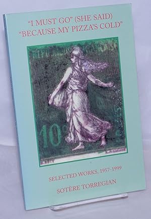 "I Must Go" (she said) "Because My Pizza's Cold" selected works, 1957-1999 [inscribed & signed]