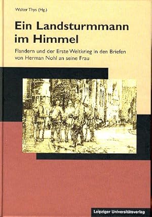 Ein Landsturmmann im Himmel. Flandern und der Erste Weltkrieg in den Briefen von Herman Nohl an s...