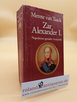 Zar Alexander I. : Napoleons genialer Antipode ; e. Biographie. Merete van Taack