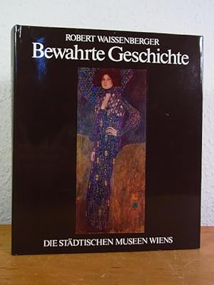 Image du vendeur pour Bewahrte Geschichte. Die stdtischen Museen Wiens. Historisches Museum der Stadt Wien, Uhrenmuseum, Rmische Ruinen, Musikergedenksttten, Modesammlungen, Pratermuseum mis en vente par Antiquariat Weber