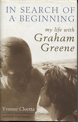 IN SEARCH OF A BEGINNING: MY LIFE WITH GRAHAM GREENE As Told to Marie-Francoise Allain. Translate...