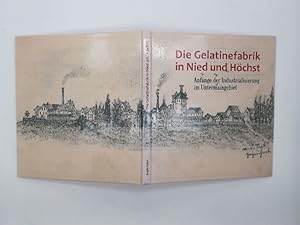 Die Gelatinefabrik in Nied und Höchst : Anfänge der Industriealisierung im Untermaingebiet. von. ...
