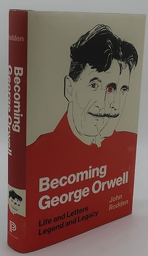 BECOMING GEORGE ORWELL [Life and Letters, Legend and Legacy]