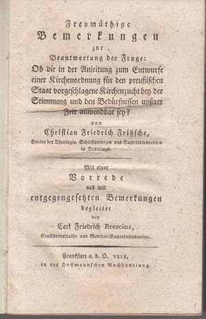 Bild des Verkufers fr Freymthige Bemerkungen zur Beantwortung der Frage: Ob die in der Anleitung zum Entwurfe einer Kirchenordnung fr den preuischen Staat vorgeschlagene Kirchenzucht bey der Stimmung und den Bedrfnissen unserer Zeit anwendbar sey? Mit einer Vorrede und mit entgegengesetzten Bemerkungen begleitet von Carl Friedrich Brescius, Consistorialrathe und General-Superintendenten. zum Verkauf von Antiquariat Carl Wegner
