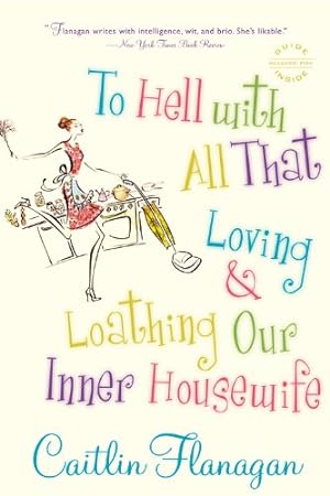 Imagen del vendedor de To Hell with All That: Loving and Loathing Our Inner Housewife by Flanagan, Caitlin [Paperback ] a la venta por booksXpress