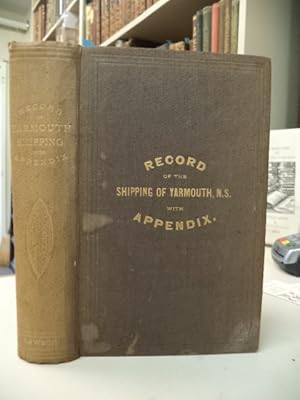 Record of the Shipping of Yarmouth, N.S. Containing a List of Vessels Owned in The County of Yarm...