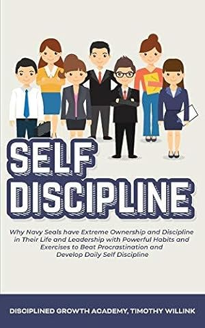 Imagen del vendedor de Self Discipline: Why Navy Seals have Extreme Ownership and Discipline in Their Life and Leadership with Powerful Habits and Exercises to Beat Procrastination and Develop Daily Self Discipline a la venta por WeBuyBooks