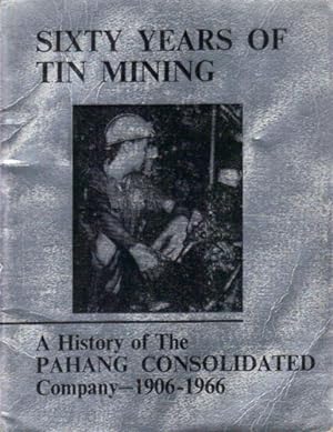 Seller image for SIXTY YEARS OF TIN MINING. A History of the Pahang Consolidated Company, 1906-1966. for sale by Black Stump Books And Collectables