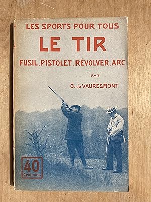 Le tir. Fusil, pistolet, révolver, arc.