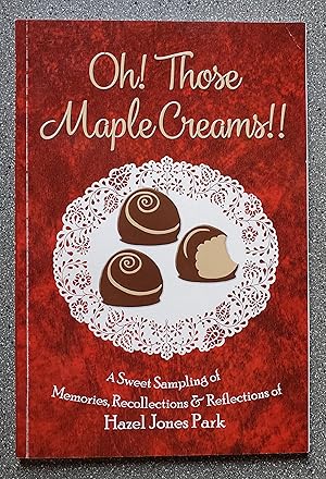 Seller image for Oh! Those Maple Creams!!: A Sweet Sampling of Memories, Recollections and Reflections of Hazel Jones Park for sale by Books on the Square