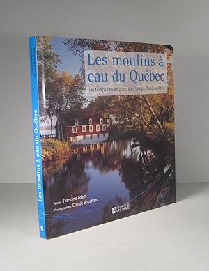 Les moulins à eau du Québec. Du temps des seigneurs au temps d'aujourd'hui