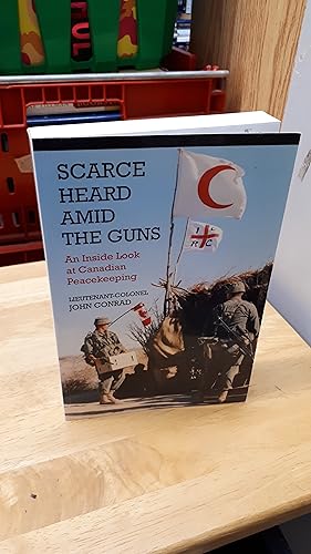 Image du vendeur pour SCARCE HEARD AMID THE GUNS BELOW, An Inside Look at Canadian Peacekeeping (signed copy) mis en vente par Paraphernalia Books 'N' Stuff