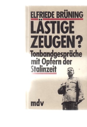 Lästige Zeugen? : Tonbandgespräche mit Opfern der Stalinzeit.