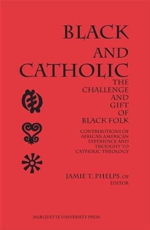 Black and Catholic: The Challenge and Gift of Black Folk : Contributions of African American Expe...