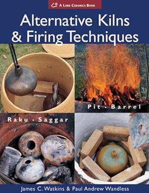 Seller image for Alternative Kilns & Firing Techniques : Raku, Saggar, Pit, Barrel for sale by GreatBookPrices