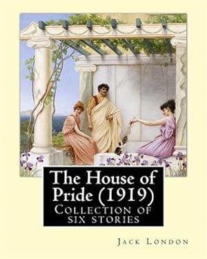 Seller image for House of Pride : Six Stories: the House of Pride/Koolau the Leper/good-bye, Jack/Aloha Oe/Chun Ah Chun/The Sheriff of Kona for sale by GreatBookPrices
