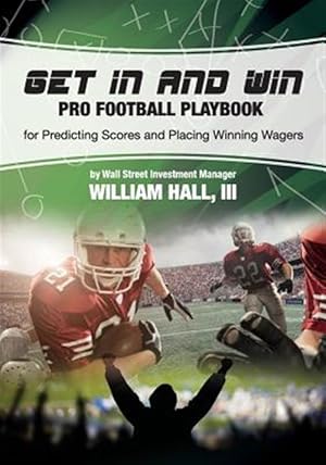 Immagine del venditore per Get in and Win Pro Football Playbook: For Predicting Scores and Placing Winner Wagers by a Wall Street Investment Manager venduto da GreatBookPrices