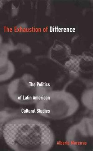 Imagen del vendedor de Exhaustion of Difference : The Politics of Latin American Cultural Studies a la venta por GreatBookPricesUK