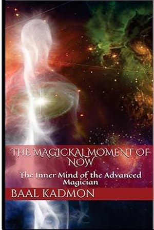 Image du vendeur pour Magickal Moment of Now : The Inner Mind of the Advanced Magician mis en vente par GreatBookPrices