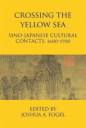 Seller image for Crossing the Yellow Sea: Sino-Japanese Cultural Contacts, 1600-1950 for sale by GreatBookPrices