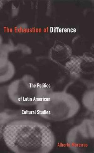 Imagen del vendedor de Exhaustion of Difference : The Politics of Latin American Cultural Studies a la venta por GreatBookPrices