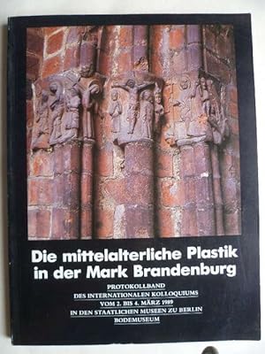 Die mittelalterliche Plastik in der Mark Brandenburg. Protokollband des internationalen Kolloquiu...