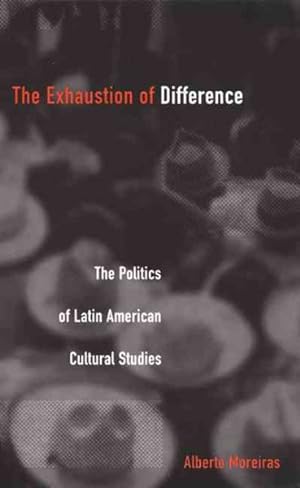 Imagen del vendedor de Exhaustion of Difference : The Politics of Latin American Cultural Studies a la venta por GreatBookPrices