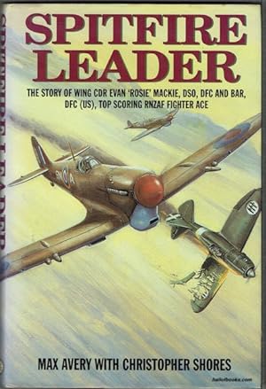 Seller image for Spitfire Leader: The Story Of Wing CDR Evan 'Rosie' Mackie, DSO, DFC & Bar, DFC (US); Top Scoring RNZAF Fighter Ace for sale by Hall of Books