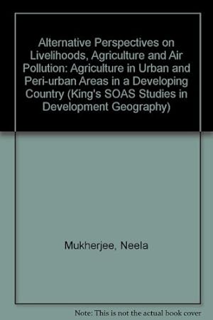 Bild des Verkufers fr Alternative Perspectives on Livelihoods, Agriculture and Air Pollution: Agriculture in Urban and Peri-urban Areas in a Developing Country (King's SOAS Studies in Development Geography) zum Verkauf von WeBuyBooks