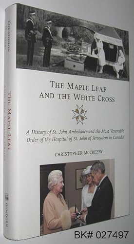 The Maple Leaf and the White Cross : A History of St. John Ambulance and the Most Venerable Order...