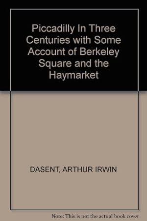 Imagen del vendedor de Piccadilly In Three Centuries with Some Account of Berkeley Square and the Haymarket a la venta por WeBuyBooks