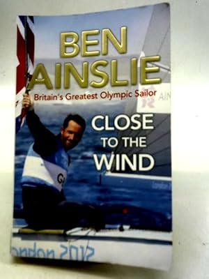 Seller image for Close to The Wind: Britain's Greatest Olympic Sailor for sale by World of Rare Books