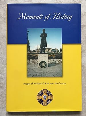 Moments of History - A Wicklow County G.A.A. Millennium Publication (Images of Wicklow G.A.A. ove...