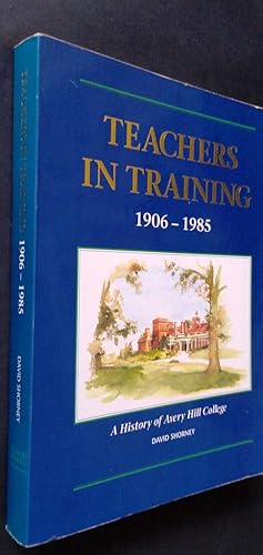 Seller image for Teachers in Training 1906-1985: A history of Avery Hill College for sale by Your Book Soon