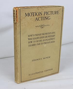 Motion Picture Acting: How to Prepare for Photoplaying, What Qualifications are Necessary, How to...