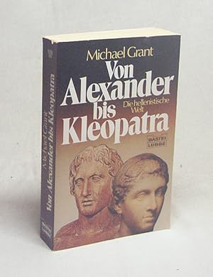 Bild des Verkufers fr Von Alexander bis Kleopatra : d. hellenist. Welt / Michael Grant. Aus d. Engl. von Diether Eibach zum Verkauf von Versandantiquariat Buchegger