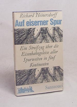 Bild des Verkufers fr Auf eiserner Spur : e. Streifzug ber d. Eisenbahngeleise aller Spurweiten in 5 Kontinenten / Richard Heinersdorff zum Verkauf von Versandantiquariat Buchegger